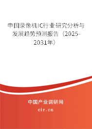中國錄像機IC行業(yè)研究分析與發(fā)展趨勢預測報告(2025-2031年) 中國錄像機IC行業(yè)研究分析與發(fā)展趨勢預測報告(2025-2031年)