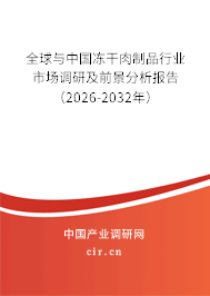 全球與中國凍干肉制品行業(yè)市場調(diào)研及前景分析報告(2026-2032年) 全球與中國凍干肉制品行業(yè)市場調(diào)研及前景分析報告(2026-2032年)