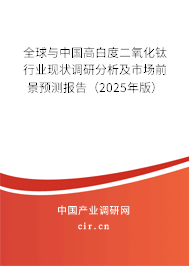 全球與中國(guó)高白度二氧化鈦行業(yè)現(xiàn)狀調(diào)研分析及市場(chǎng)前景預(yù)測(cè)報(bào)告(2025年版) 全球與中國(guó)高白度二氧化鈦行業(yè)現(xiàn)狀調(diào)研分析及市場(chǎng)前景預(yù)測(cè)報(bào)告(2025年版)