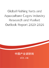 Global Fishing Nets and Aquaculture Cages Industry Research and Market Outlook Report 2020-2026 Global Fishing Nets and Aquaculture Cages Industry Research and Market Outlook Report 2020-2026