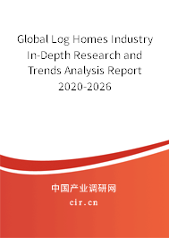 Global Log Homes Industry In-Depth Research and Trends Analysis Report 2020-2026 Global Log Homes Industry In-Depth Research and Trends Analysis Report 2020-2026