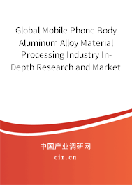 Global Mobile Phone Body Aluminum Alloy Material Processing Industry In-Depth Research and Market Outlook Report 2020-2026