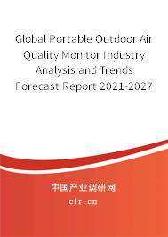 Global Portable Outdoor Air Quality Monitor Industry Analysis and Trends Forecast Report 2021-2027 Global Portable Outdoor Air Quality Monitor Industry Analysis and Trends Forecast Report 2021-2027