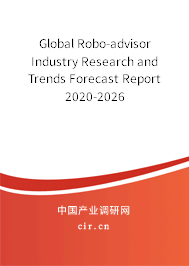 Global Robo-advisor Industry Research and Trends Forecast Report 2020-2026 Global Robo-advisor Industry Research and Trends Forecast Report 2020-2026