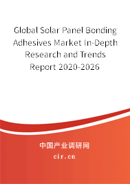 Global Solar Panel Bonding Adhesives Market In-Depth Research and Trends Report 2020-2026 Global Solar Panel Bonding Adhesives Market In-Depth Research and Trends Report 2020-2026