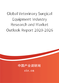 Global Veterinary Surgical Equipment Industry Research and Market Outlook Report 2020-2026 Global Veterinary Surgical Equipment Industry Research and Market Outlook Report 2020-2026