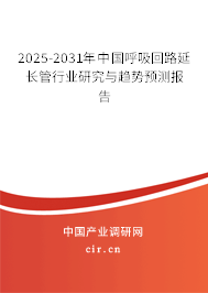 2025-2031年中國呼吸回路延長管行業(yè)研究與趨勢預測報告