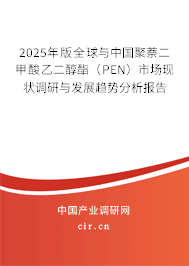 2025年版全球與中國聚萘二甲酸乙二醇酯(PEN)市場現(xiàn)狀調(diào)研與發(fā)展趨勢分析報(bào)告 2025年版全球與中國聚萘二甲酸乙二醇酯(PEN)市場現(xiàn)狀調(diào)研與發(fā)展趨勢分析報(bào)告