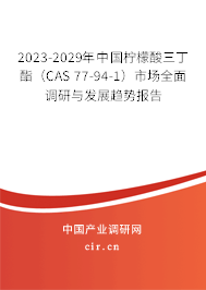 2023-2029年中國(guó)檸檬酸三丁酯（CAS 77-94-1）市場(chǎng)全面調(diào)研與發(fā)展趨勢(shì)報(bào)告