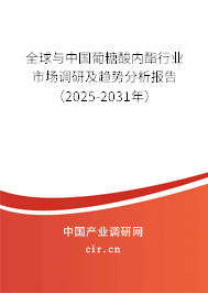 全球與中國葡糖酸內(nèi)酯行業(yè)市場調(diào)研及趨勢分析報告(2025-2031年) 全球與中國葡糖酸內(nèi)酯行業(yè)市場調(diào)研及趨勢分析報告(2025-2031年)