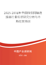 2025-2031年中國微型同軸連接器行業(yè)現(xiàn)狀研究分析與市場前景預測 2025-2031年中國微型同軸連接器行業(yè)現(xiàn)狀研究分析與市場前景預測