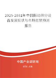 2025-2031年中國振動篩分設備發(fā)展現(xiàn)狀與市場前景預測報告 2025-2031年中國振動篩分設備發(fā)展現(xiàn)狀與市場前景預測報告