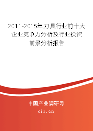 2011-2015年刀具行業(yè)前十大企業(yè)競爭力分析及行業(yè)投資前景分析報告