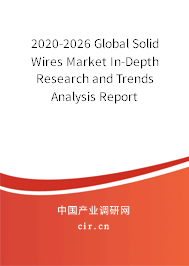 2020-2026 Global Solid Wires Market In-Depth Research and Trends Analysis Report