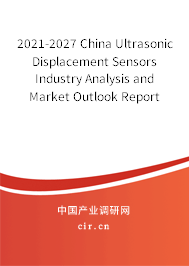2021-2027 China Ultrasonic Displacement Sensors Industry Analysis and Market Outlook Report 2021-2027 China Ultrasonic Displacement Sensors Industry Analysis and Market Outlook Report