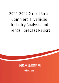 2021-2027 Global Small Commercial Vehicles Industry Analysis and Trends Forecast Report