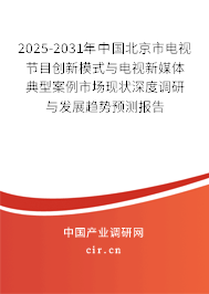 2025-2031年中國北京市電視節(jié)目創(chuàng)新模式與電視新媒體典型案例市場現(xiàn)狀深度調(diào)研與發(fā)展趨勢預(yù)測報(bào)告 2025-2031年中國北京市電視節(jié)目創(chuàng)新模式與電視新媒體典型案例市場現(xiàn)狀深度調(diào)研與發(fā)展趨勢預(yù)測報(bào)告