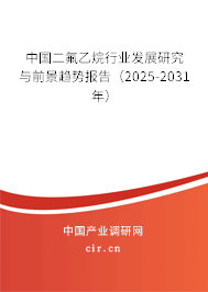 中國二氟乙烷行業(yè)發(fā)展研究與前景趨勢(shì)報(bào)告（2025-2031年）
