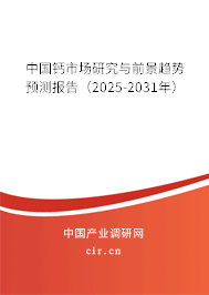 中國鈣市場研究與前景趨勢預(yù)測報(bào)告(2025-2031年) 中國鈣市場研究與前景趨勢預(yù)測報(bào)告(2025-2031年)