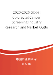 2020-2026 Global Colorectal Cancer Screening Industry Research and Market Outlook Report 2020-2026 Global Colorectal Cancer Screening Industry Research and Market Outlook Report