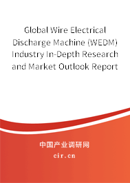 Global Wire Electrical Discharge Machine (WEDM) Industry In-Depth Research and Market Outlook Report 2020-2026 Global Wire Electrical Discharge Machine (WEDM) Industry In-Depth Research and Market Outlook Report 2020-2026