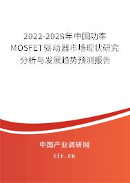 2022-2028年中國功率MOSFET驅動器市場現(xiàn)狀研究分析與發(fā)展趨勢預測報告