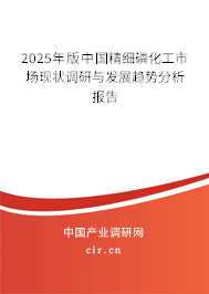 2025年版中國(guó)精細(xì)磷化工市場(chǎng)現(xiàn)狀調(diào)研與發(fā)展趨勢(shì)分析報(bào)告 2025年版中國(guó)精細(xì)磷化工市場(chǎng)現(xiàn)狀調(diào)研與發(fā)展趨勢(shì)分析報(bào)告
