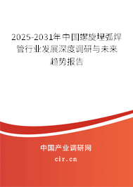 2025-2031年中國螺旋埋弧焊管行業(yè)發(fā)展深度調(diào)研與未來趨勢報告 2025-2031年中國螺旋埋弧焊管行業(yè)發(fā)展深度調(diào)研與未來趨勢報告