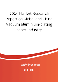 2014 Market Research Report on Global and China Vacuum aluminium-plating paper Industry 2014 Market Research Report on Global and China Vacuum aluminium-plating paper Industry