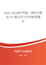 2025-2031年中國一次性壓縮毛巾行業(yè)現(xiàn)狀與前景趨勢報(bào)告 2025-2031年中國一次性壓縮毛巾行業(yè)現(xiàn)狀與前景趨勢報(bào)告