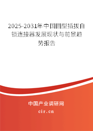 2025-2031年中國(guó)圓型插拔自鎖連接器發(fā)展現(xiàn)狀與前景趨勢(shì)報(bào)告