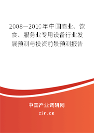 2008—2010年中國(guó)商業(yè)、飲食、服務(wù)業(yè)專用設(shè)備行業(yè)發(fā)展預(yù)測(cè)與投資前景預(yù)測(cè)報(bào)告