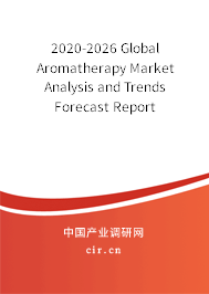 2020-2026 Global Aromatherapy Market Analysis and Trends Forecast Report 2020-2026 Global Aromatherapy Market Analysis and Trends Forecast Report