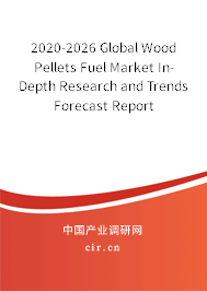 2020-2026 Global Wood Pellets Fuel Market In-Depth Research and Trends Forecast Report 2020-2026 Global Wood Pellets Fuel Market In-Depth Research and Trends Forecast Report