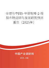 全球與中國5-甲基吡嗪-2-羧酸市場調(diào)研與發(fā)展趨勢預(yù)測報(bào)告（2025年）