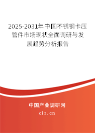 2025-2031年中國不銹鋼卡壓管件市場現(xiàn)狀全面調(diào)研與發(fā)展趨勢分析報告