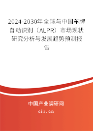 2024-2030年全球與中國車牌自動(dòng)識(shí)別（ALPR）市場現(xiàn)狀研究分析與發(fā)展趨勢(shì)預(yù)測報(bào)告