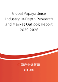 Global Papaya Juice Industry In-Depth Research and Market Outlook Report 2020-2026 Global Papaya Juice Industry In-Depth Research and Market Outlook Report 2020-2026