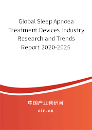 Global Sleep Apnoea Treatment Devices Industry Research and Trends Report 2020-2026 Global Sleep Apnoea Treatment Devices Industry Research and Trends Report 2020-2026