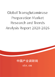 Global Transglutaminase Preparation Market Research and Trends Analysis Report 2020-2026 Global Transglutaminase Preparation Market Research and Trends Analysis Report 2020-2026
