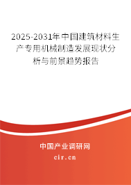 2025-2031年中國建筑材料生產(chǎn)專用機械制造發(fā)展現(xiàn)狀分析與前景趨勢報告 2025-2031年中國建筑材料生產(chǎn)專用機械制造發(fā)展現(xiàn)狀分析與前景趨勢報告