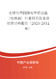 全球與中國靜電中和設(shè)備(電離器)行業(yè)研究及發(fā)展前景分析報告(2025-2031年) 全球與中國靜電中和設(shè)備(電離器)行業(yè)研究及發(fā)展前景分析報告(2025-2031年)