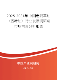 2025-2031年中國老鸛草油(香葉油)行業(yè)發(fā)展調(diào)研與市場前景分析報(bào)告 2025-2031年中國老鸛草油(香葉油)行業(yè)發(fā)展調(diào)研與市場前景分析報(bào)告