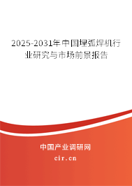 2025-2031年中國埋弧焊機(jī)行業(yè)研究與市場前景報(bào)告