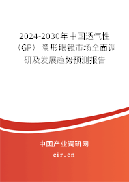 2024-2030年中國透氣性(GP)隱形眼鏡市場全面調研及發(fā)展趨勢預測報告 2024-2030年中國透氣性(GP)隱形眼鏡市場全面調研及發(fā)展趨勢預測報告