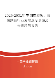 2025-2031年中國橡膠板、管帶制造行業(yè)發(fā)展深度調(diào)研及未來趨勢報告