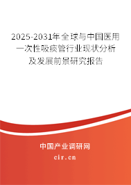 2025-2031年全球與中國醫(yī)用一次性吸痰管行業(yè)現(xiàn)狀分析及發(fā)展前景研究報(bào)告 2025-2031年全球與中國醫(yī)用一次性吸痰管行業(yè)現(xiàn)狀分析及發(fā)展前景研究報(bào)告