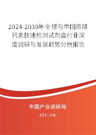 2024-2030年全球與中國(guó)原降鈣素快速檢測(cè)試劑盒行業(yè)深度調(diào)研與發(fā)展趨勢(shì)分析報(bào)告 2024-2030年全球與中國(guó)原降鈣素快速檢測(cè)試劑盒行業(yè)深度調(diào)研與發(fā)展趨勢(shì)分析報(bào)告