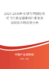 2025-2030年全球與中國在線式飛行激光鐳雕機行業(yè)發(fā)展調(diào)研及市場前景分析