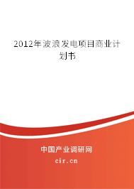 2012年波浪發(fā)電項(xiàng)目商業(yè)計(jì)劃書 2012年波浪發(fā)電項(xiàng)目商業(yè)計(jì)劃書